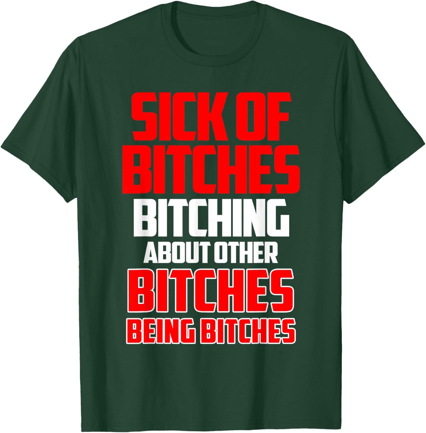 Sick of bitches bitching about other bitches being bitches T-Shirt - T-Shirt | Forest