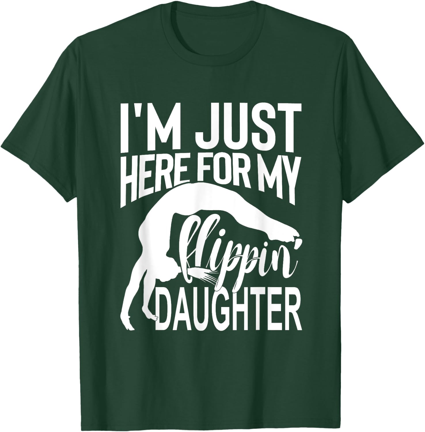 I'm Just Here For My Flippin' Daughter Gymnastics Mom Dad T-Shirt - T-Shirt | Forest