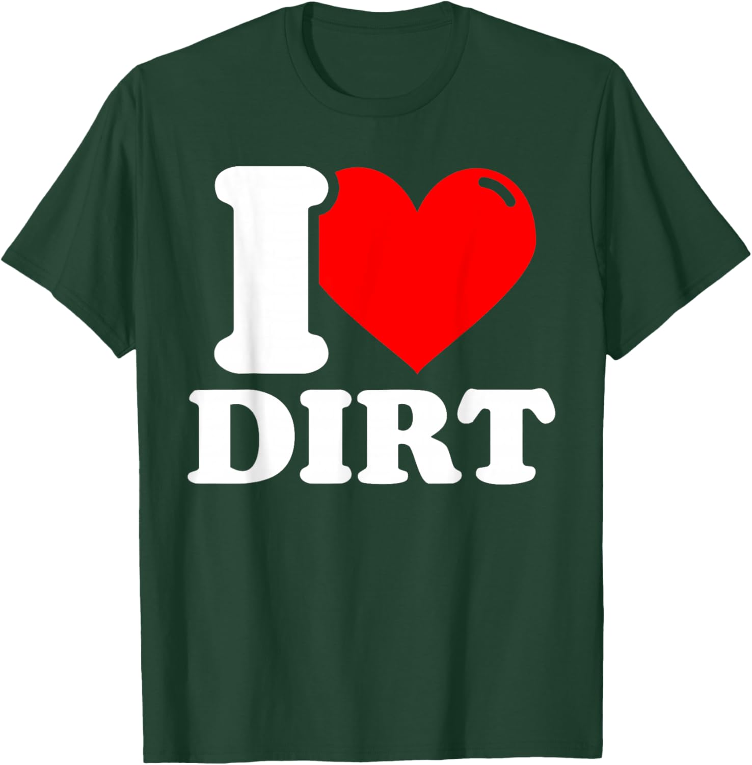 I Love Dirt - Funny Dirt Lover Gifts T-Shirt - T-Shirt | Forest