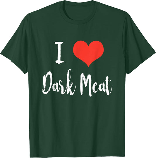 I Love Dark Meat T Shirt T-Shirt - T-Shirt | Forest