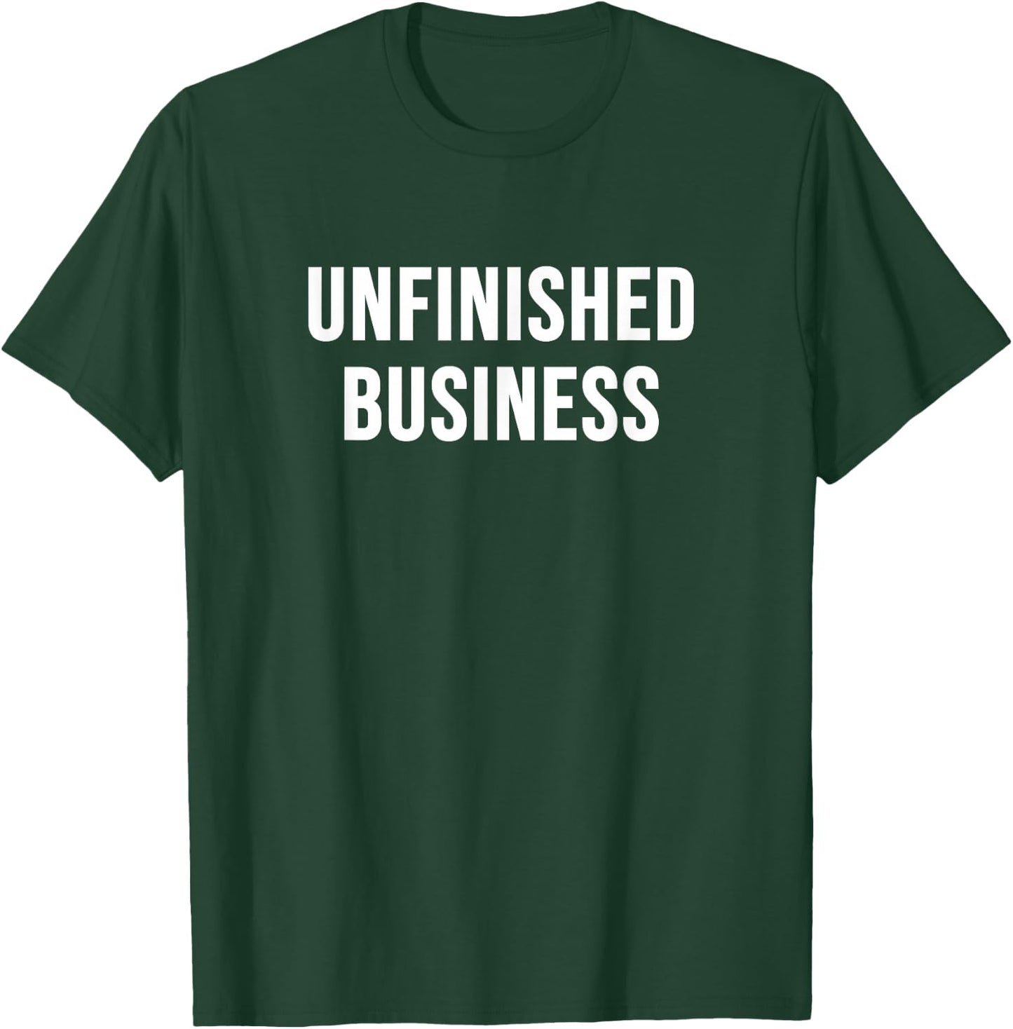 Unfinished Business T-Shirt - T-Shirt | Forest