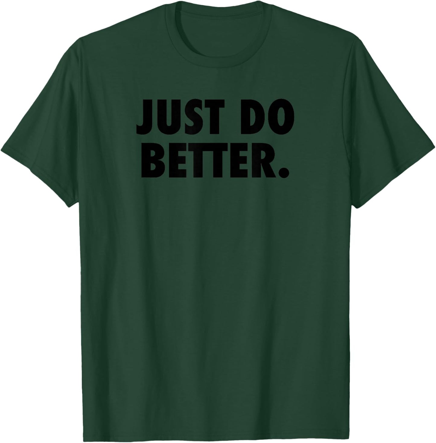 Just Do Better Shirt T-Shirt - T-Shirt | Forest