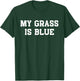 My grass is blue T-Shirt - T-Shirt | Forest