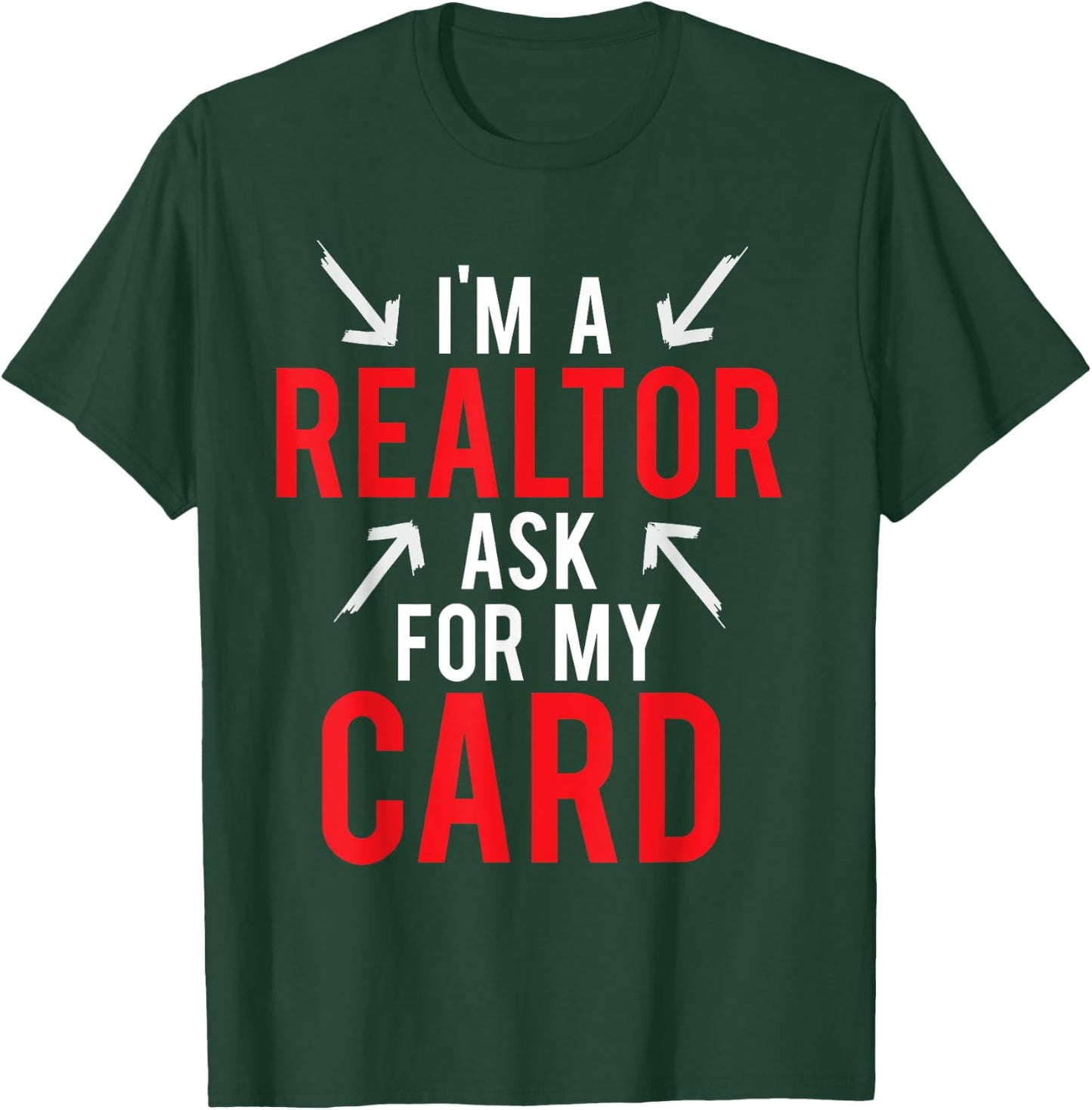 I'm A Realtor Ask For My Card Gift Design Real Estate Agent T-Shirt - T-Shirt | Forest