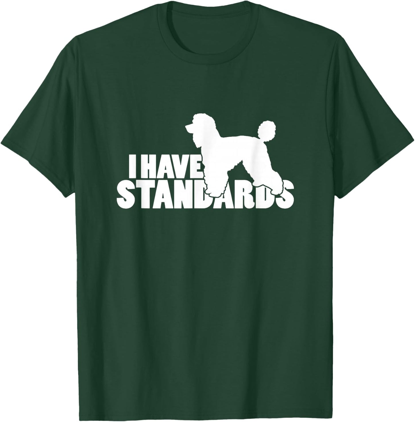 I Have Standards - A Funny Standard Poodle T-Shirt - T-Shirt | Forest
