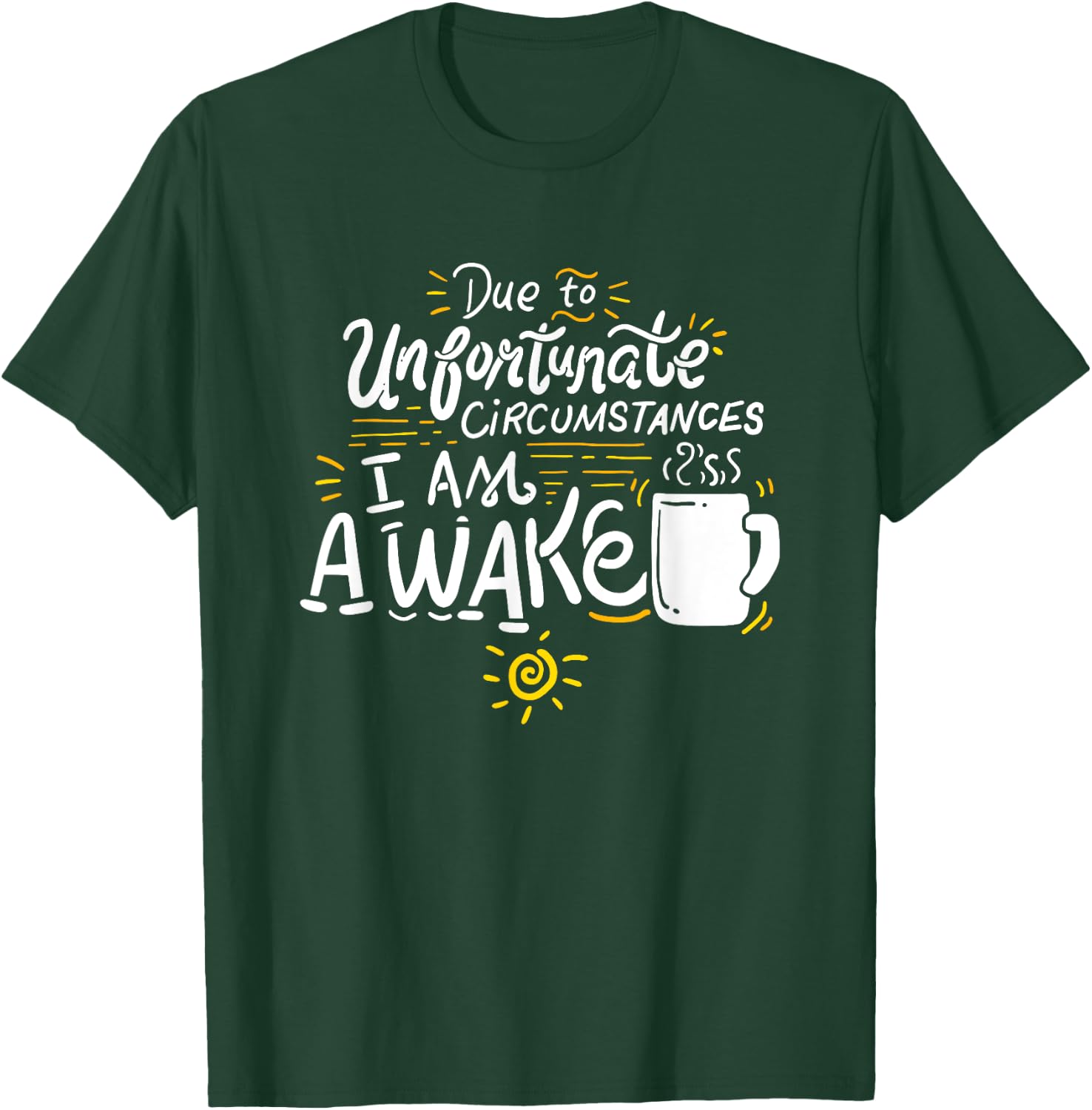 Due To Unfortunate Circumstances I Am Awake T-Shirt - T-Shirt | Forest