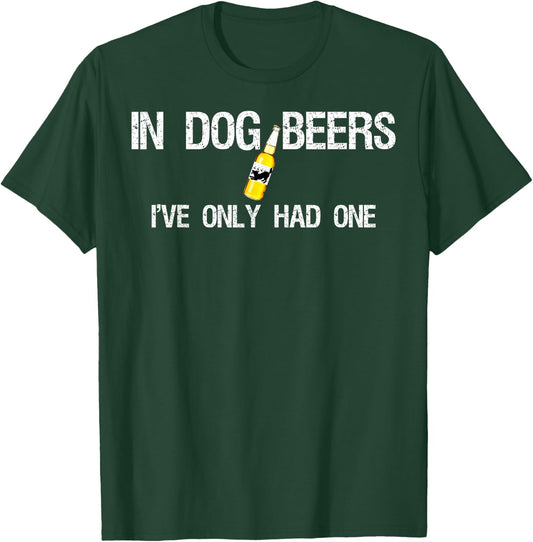 Beer In Dog Years I've Only Had One Men Women T-Shirt - T-Shirt | Forest