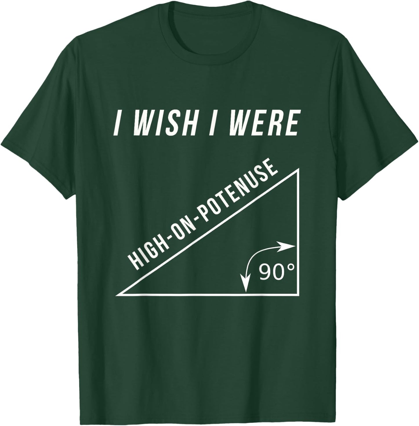 I Wish I Were High-On-Potenuse Funny Geometry Math Shirts T-Shirt - T-Shirt | Forest