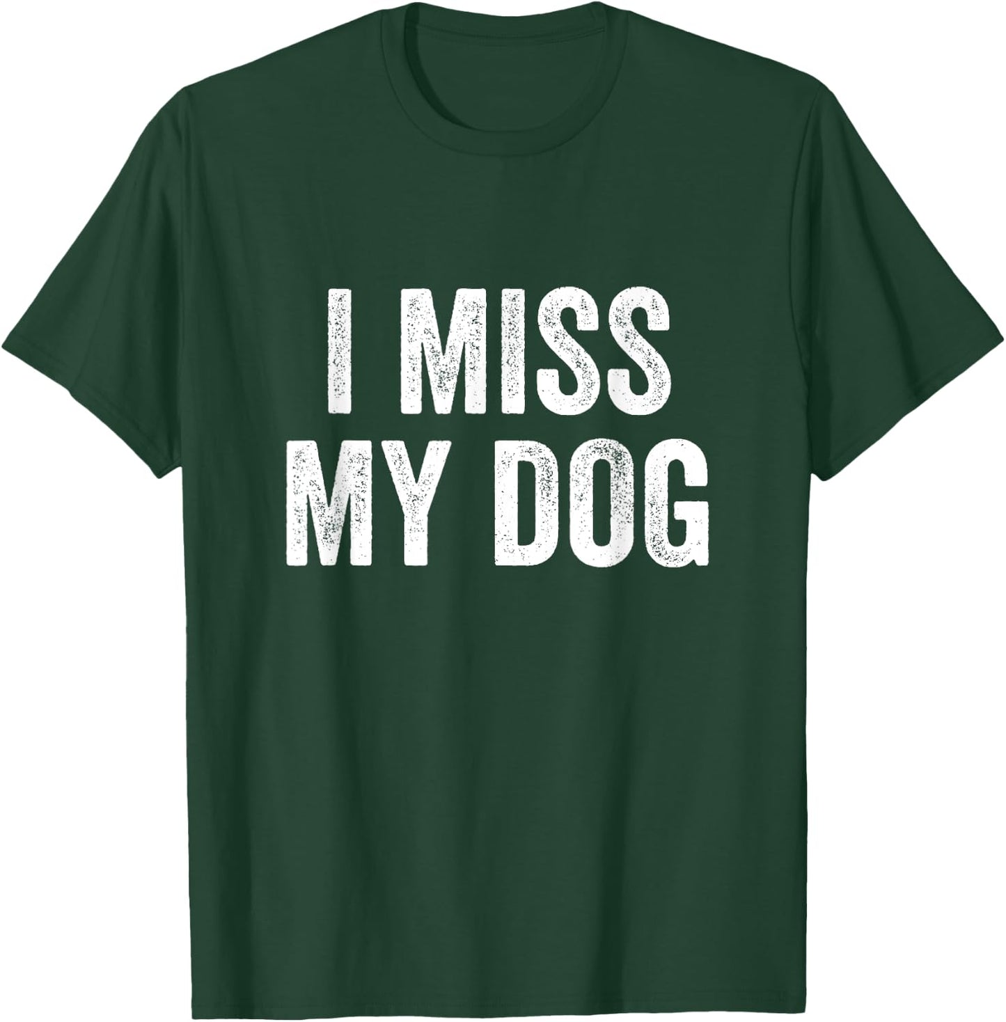 I Miss My Dog Funny Animal Lover Pet T-Shirt - T-Shirt | Forest