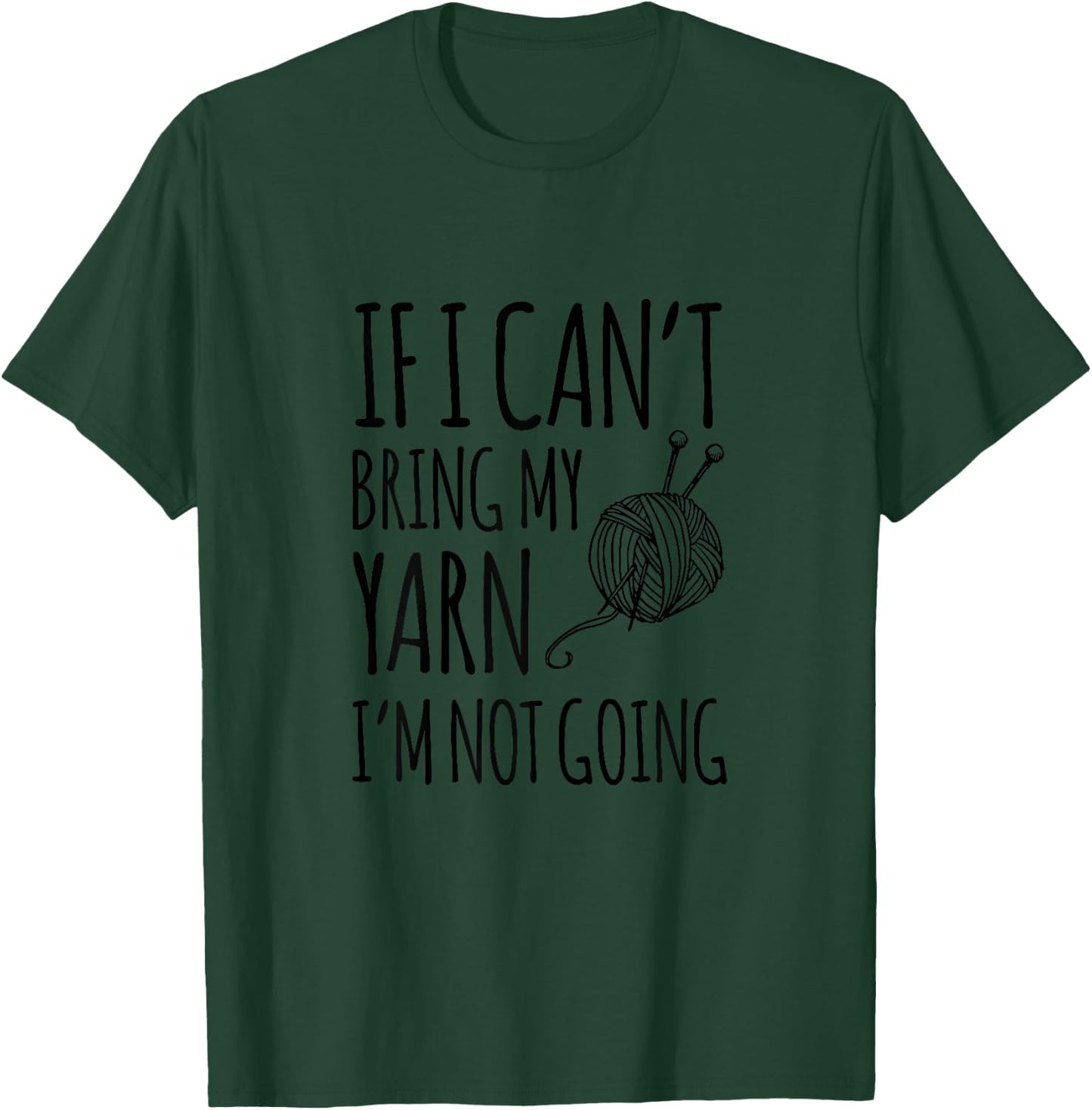 If I Can't Bring My Yarn I'm Not Going Funny Knitting T-Shirt - T-Shirt | Forest