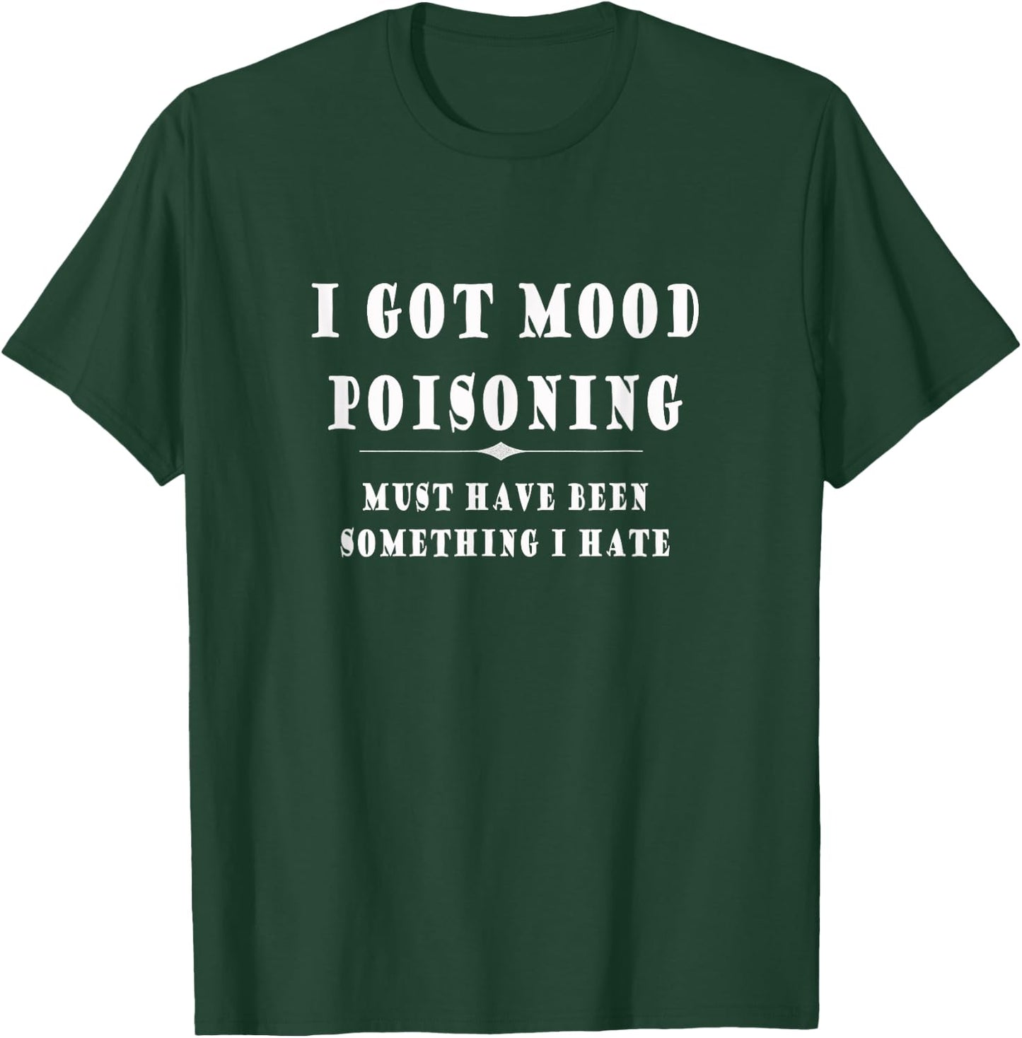 I Got Mood Poisoning Something I Hate Grumpy Gift T-Shirt - T-Shirt | Forest