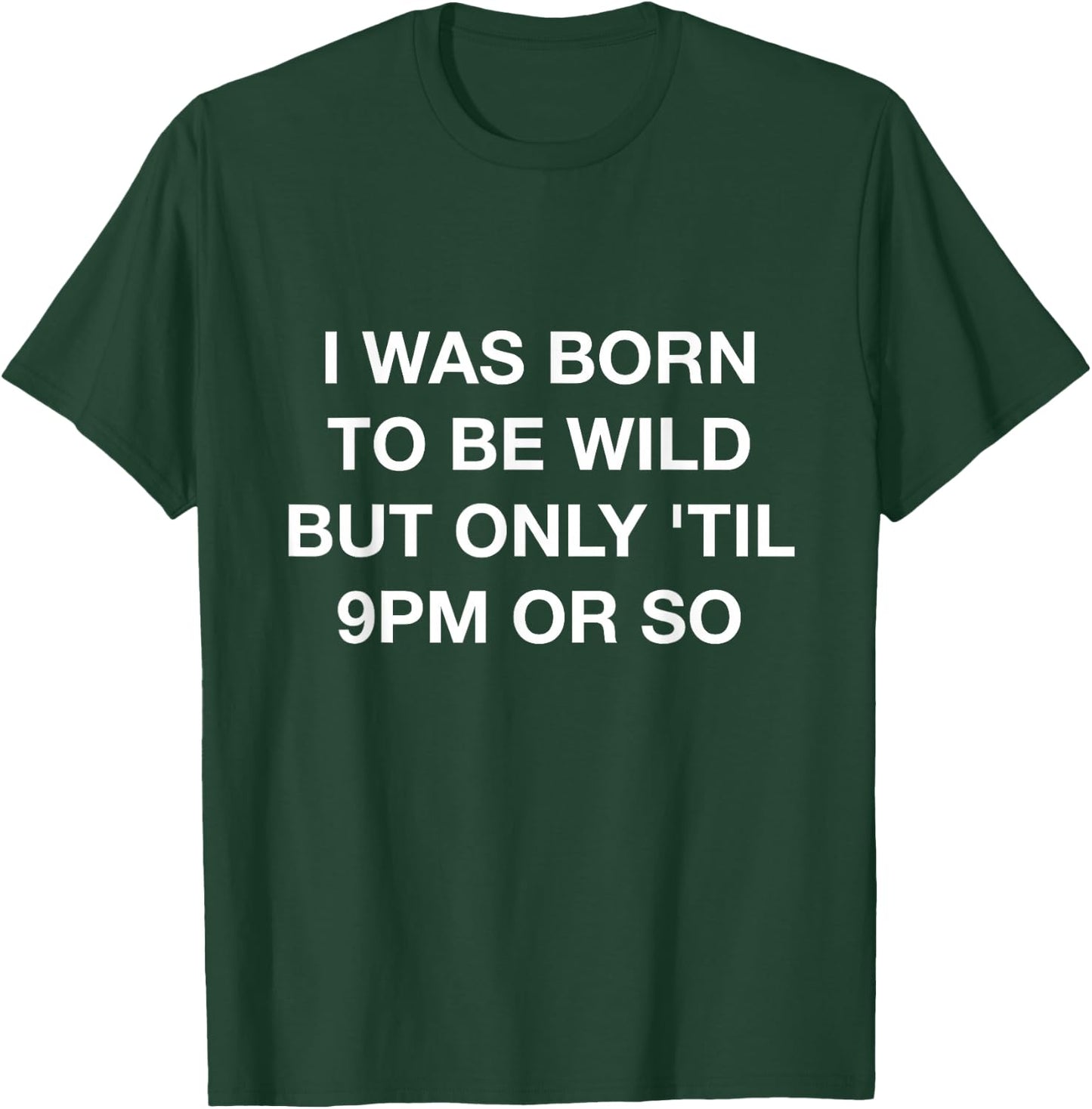 I Was Born To Be Wild But Only Til 9PM Or So Funny T-Shirt - T-Shirt | Forest