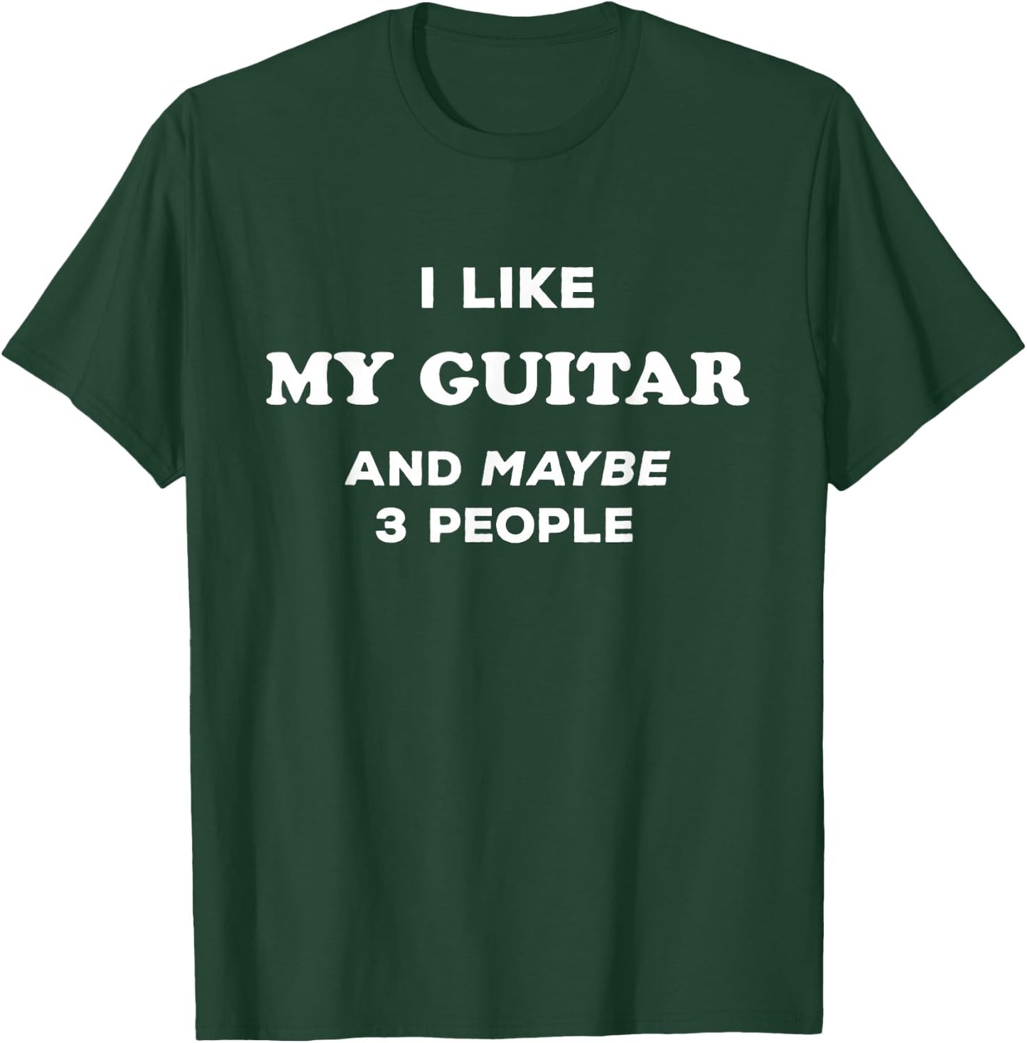 I Love My Guitar I Like My Guitar and Maybe 3 People T-Shirt - T-Shirt | Forest