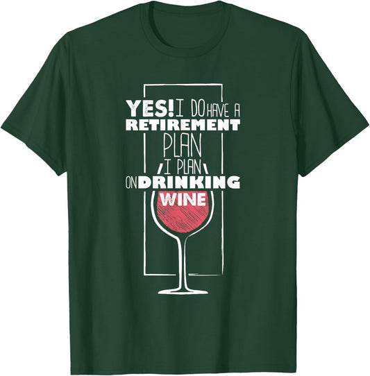 Yes I Do Have A Retirement Plan Drinking Wine Funny T-Shirt - T-Shirt | Forest