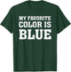 My Favorite Color Is Blue T-Shirt - T-Shirt | Forest