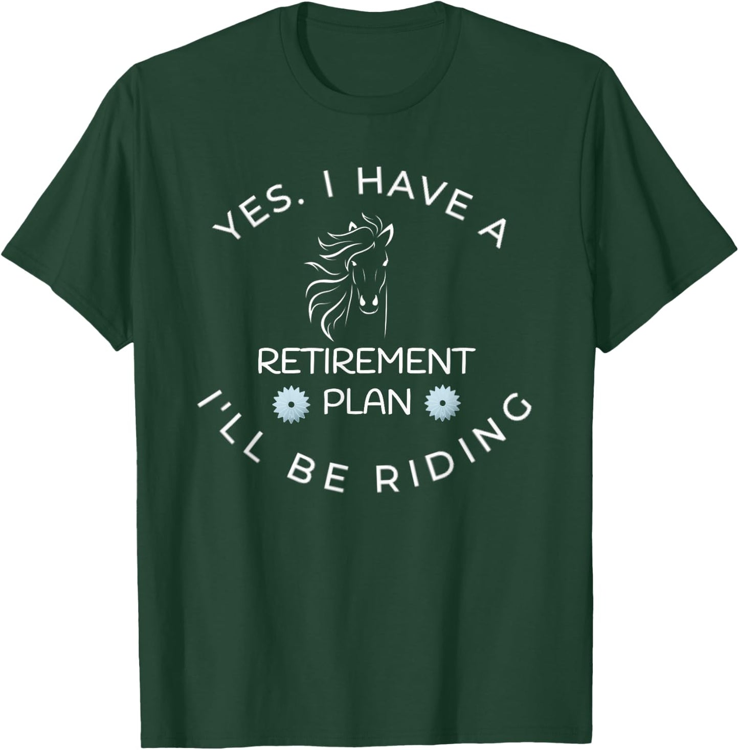 Yes I Have A Retirement Plan I'll Be Riding Horses T-Shirt - T-Shirt | Forest