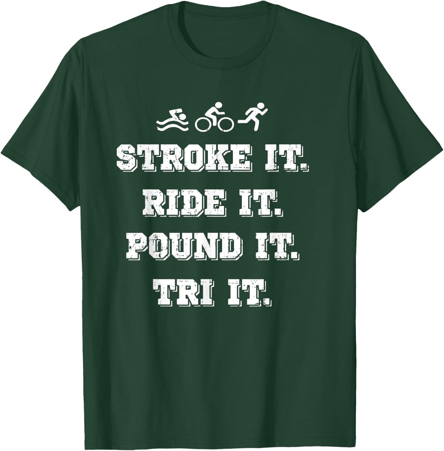 Stroke It. Ride It. Pound It. Tri It - Triathlon T-Shirt - T-Shirt | Forest