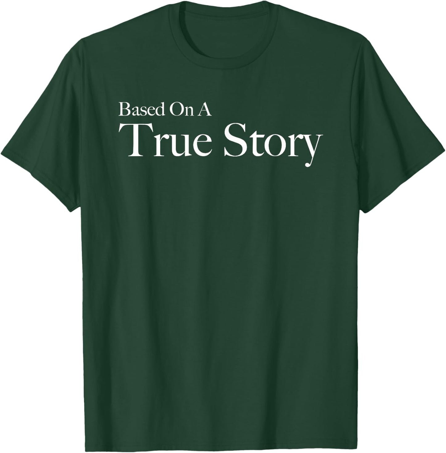 Based On A True Story T-Shirt - T-Shirt | Forest