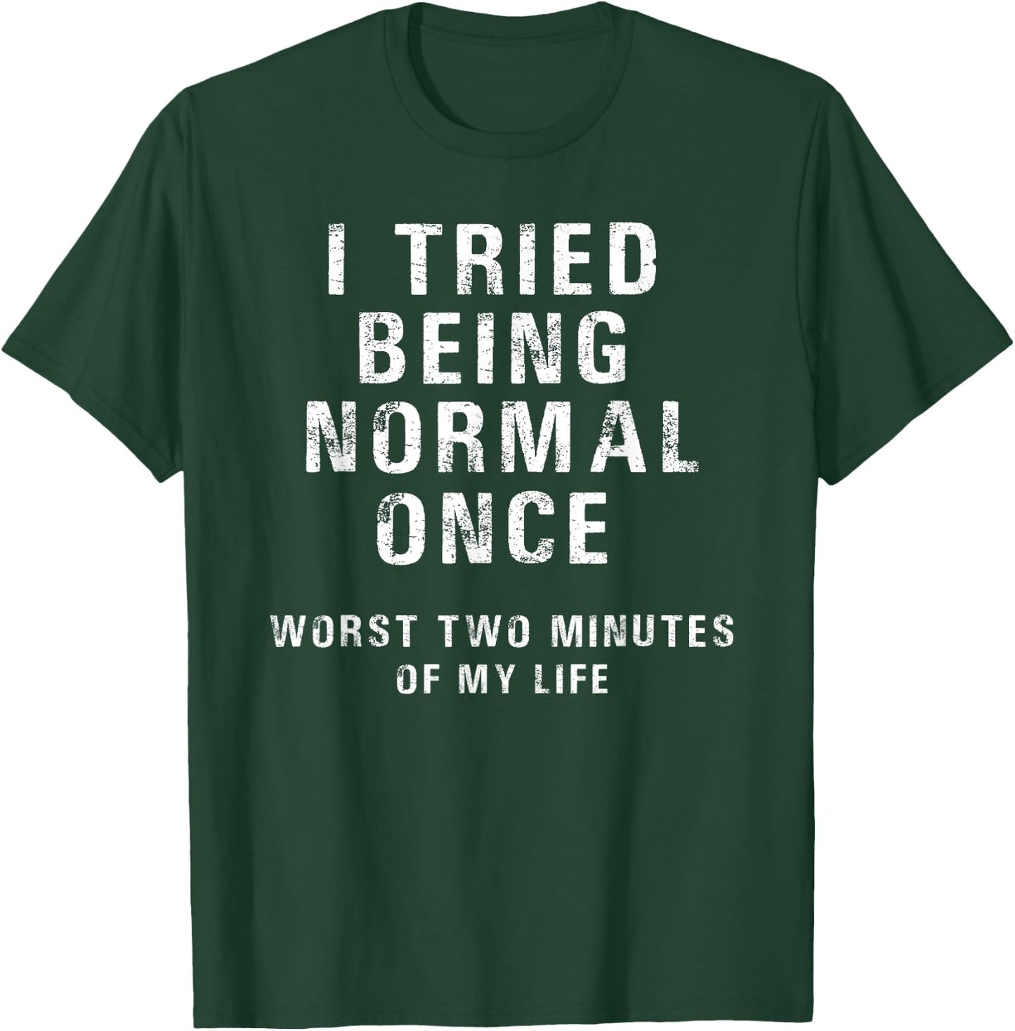 I Tried Being Normal Once Worst Two Minutes Of My Life Funny T-Shirt - T-Shirt | Forest