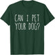Can I Pet Your Dog? T-Shirt - T-Shirt | Forest