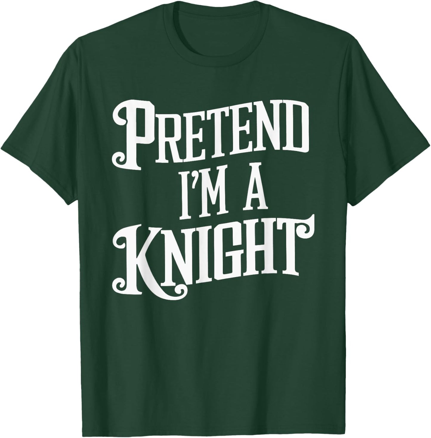 Pretend I'm A Knight T-Shirt - T-Shirt | Forest
