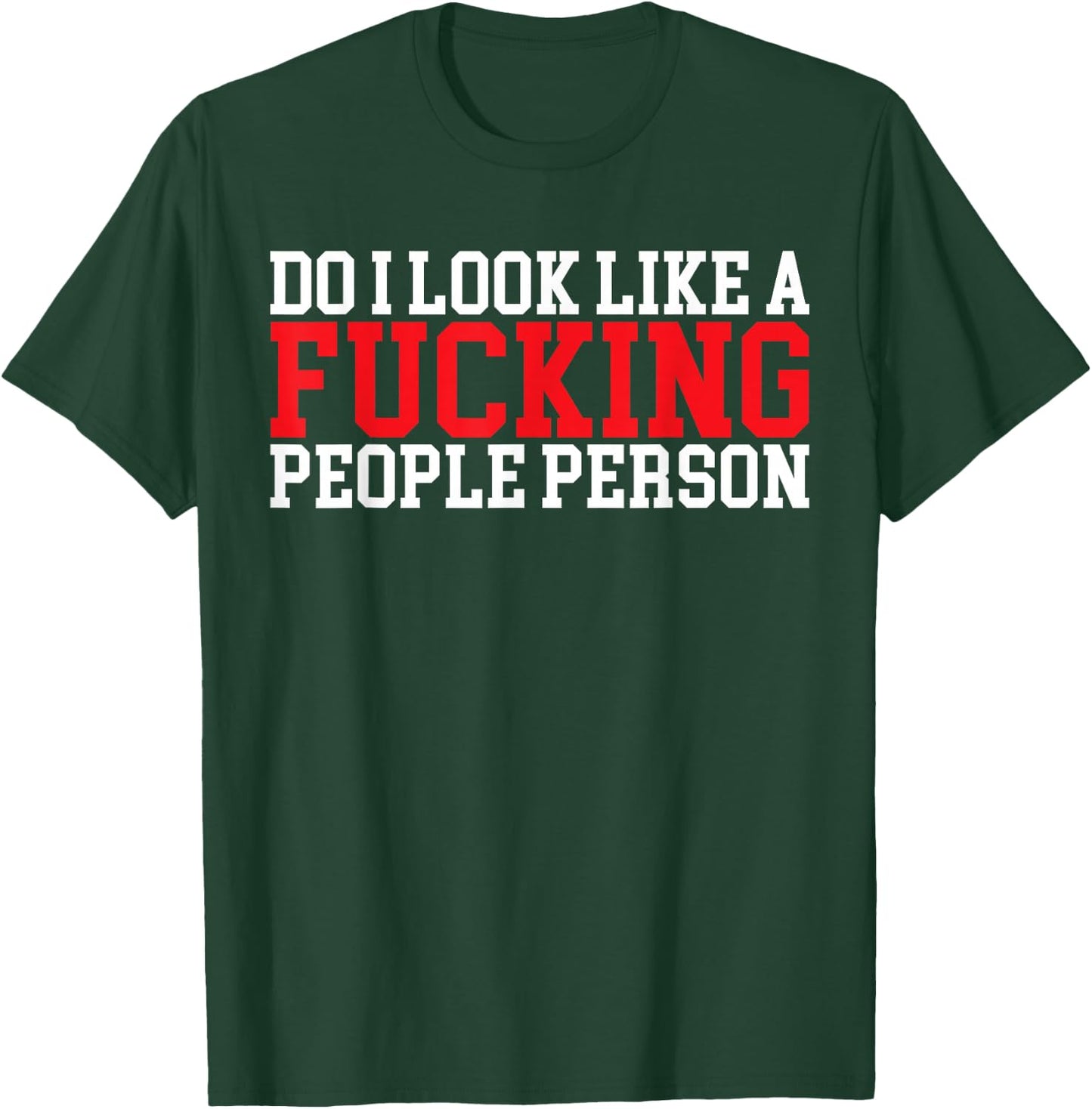Do I Look Like A Fucking People Person Funny Sarcasm T-Shirt - T-Shirt | Forest