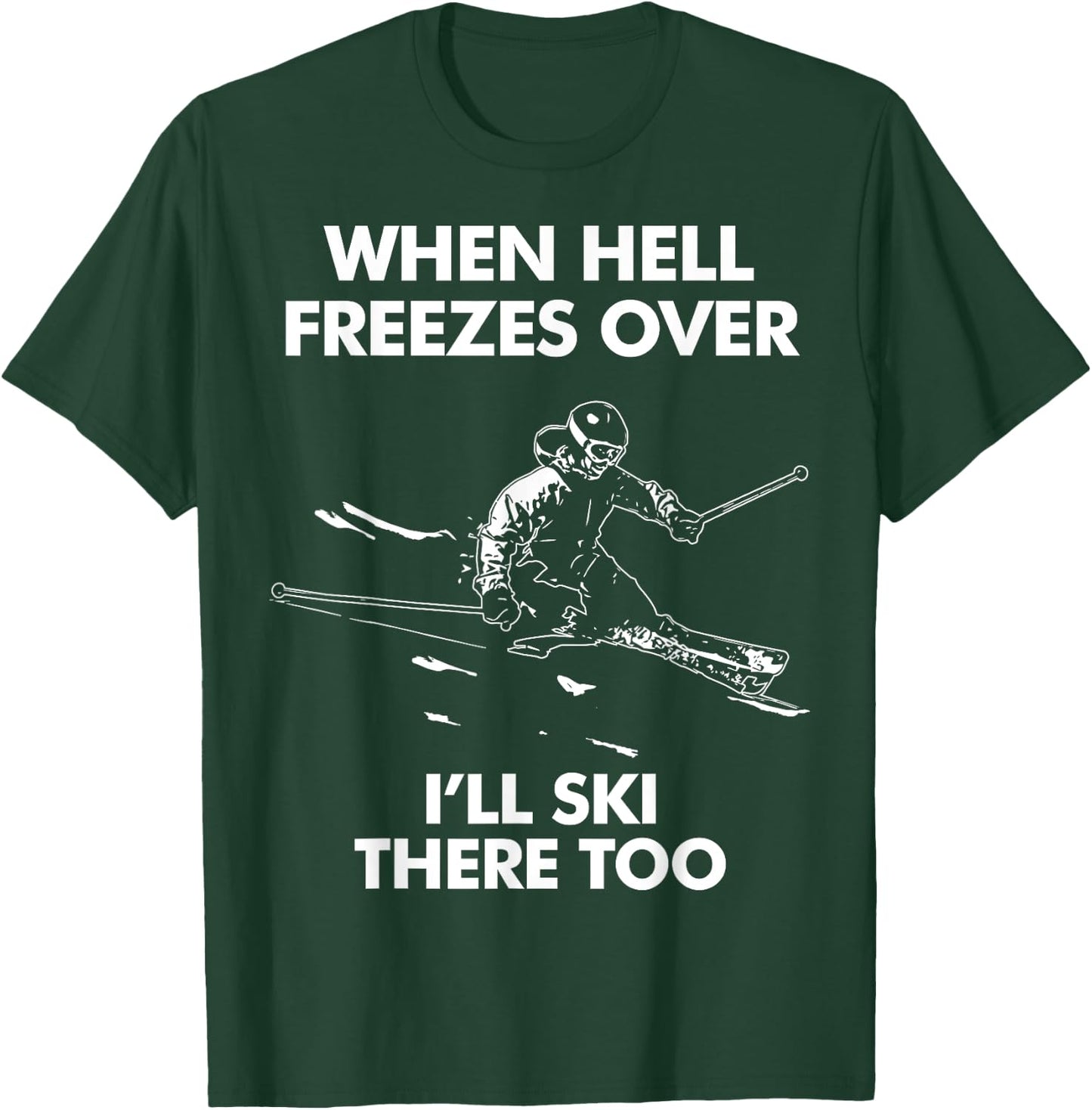 When Hell Freezes Over I'll Ski There Too T-Shirt - T-Shirt | Forest