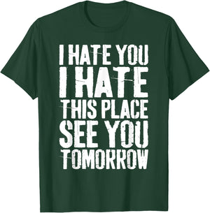 I Hate You I Hate This Place See You Tomorrow T-Shirt - T-Shirt | Forest