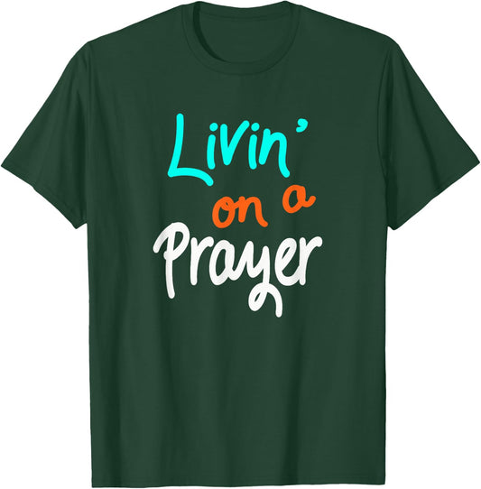 Livin' On A Prayer inspirational Christian Gift T-Shirt - T-Shirt | Forest