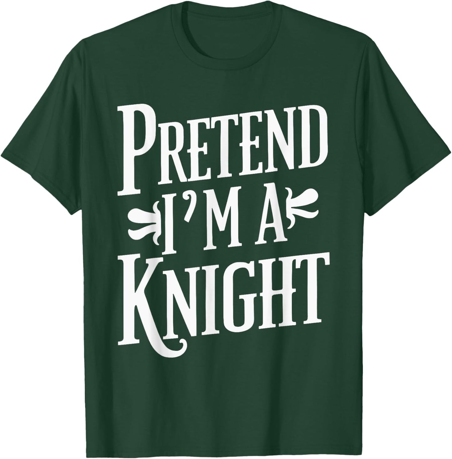 Pretend I'm A Knight T-Shirt - T-Shirt | Forest