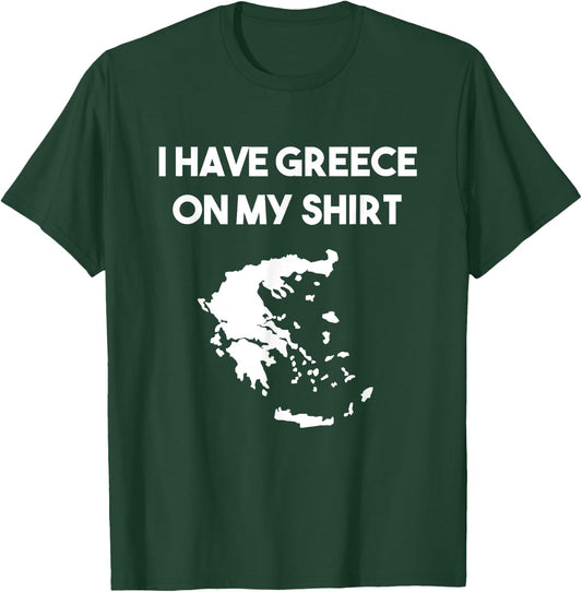 I Have Greece On My Shirt Greek Gift Joke Pun Lover Funny T-Shirt - T-Shirt | Forest