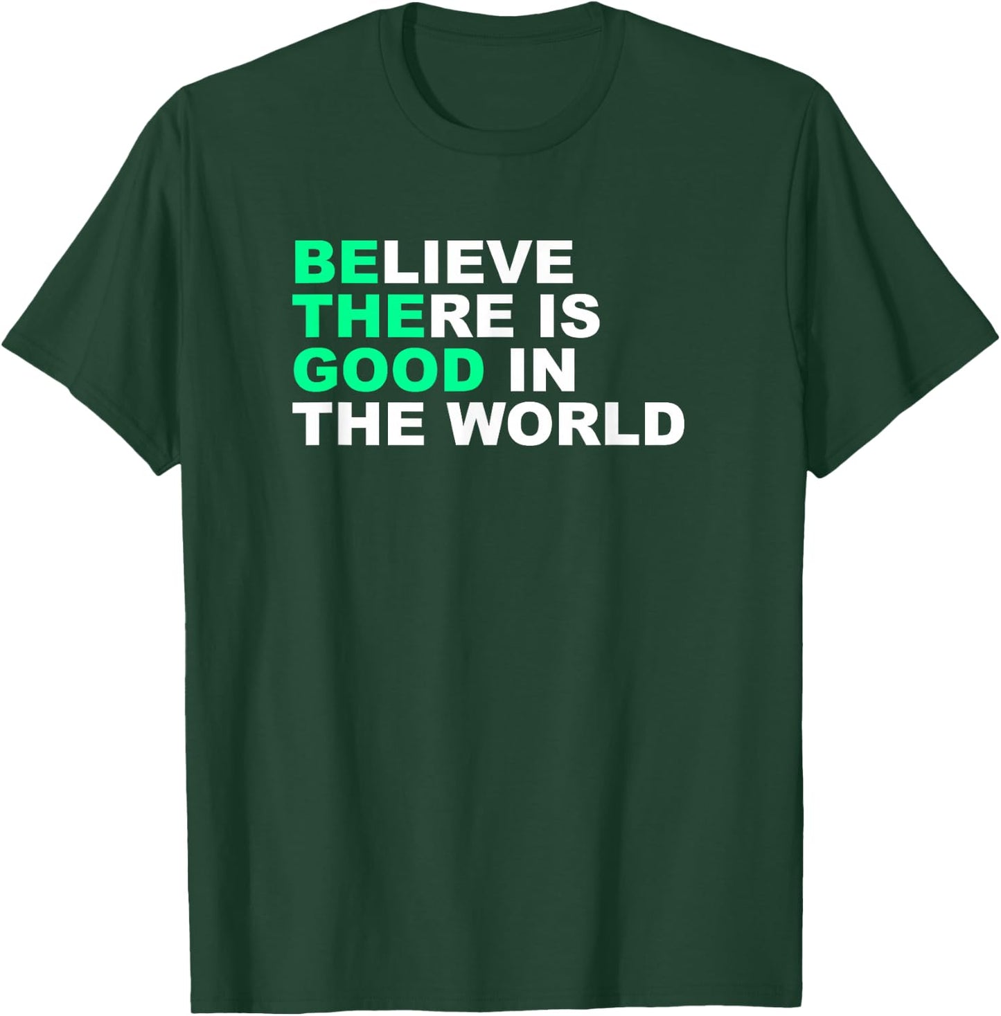 Believe There Is Good In The World Positive Message T-Shirt - T-Shirt | Forest
