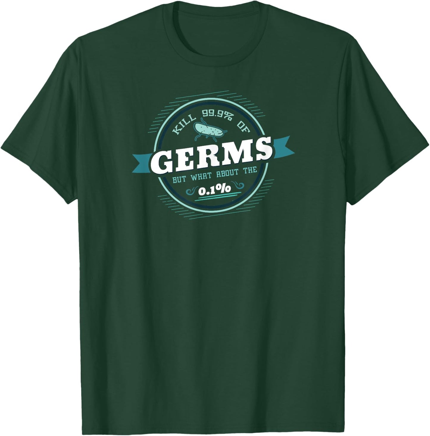 Kills 99.9% of Germs but What About the 0.01% T-Shirt - T-Shirt | Forest