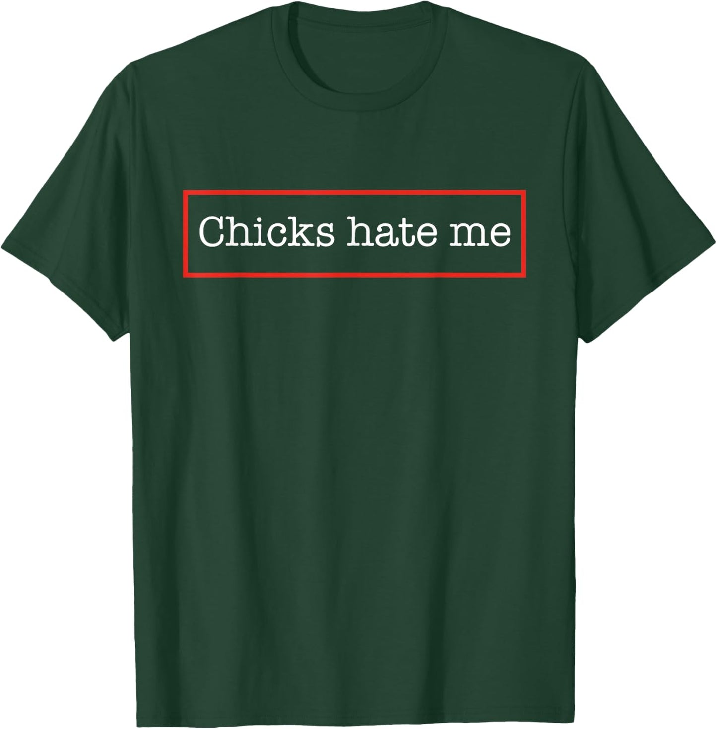 Chicks Hate Me T-Shirt - T-Shirt | Forest