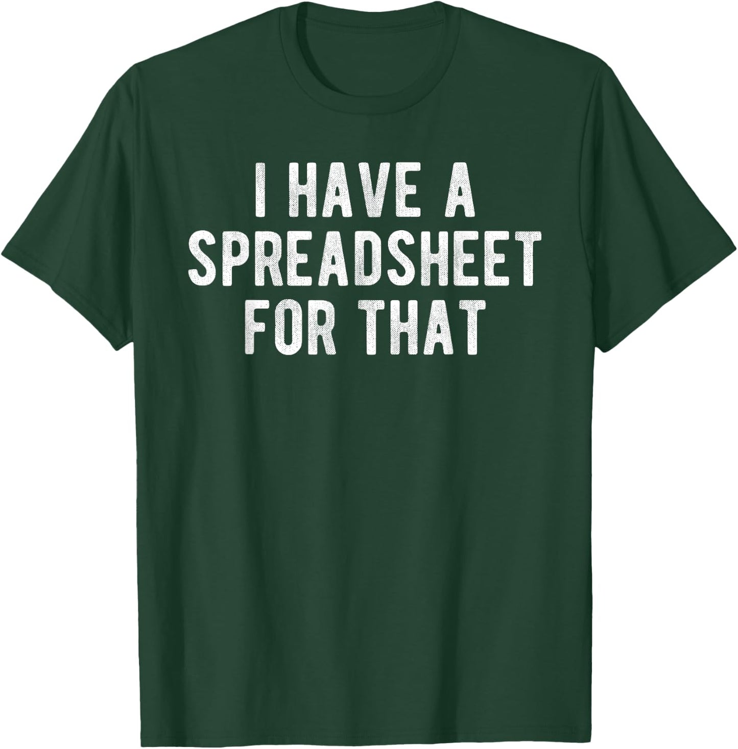 I Have a Spreadsheet for That Office Nerd Gift Meme T-Shirt - T-Shirt | Forest
