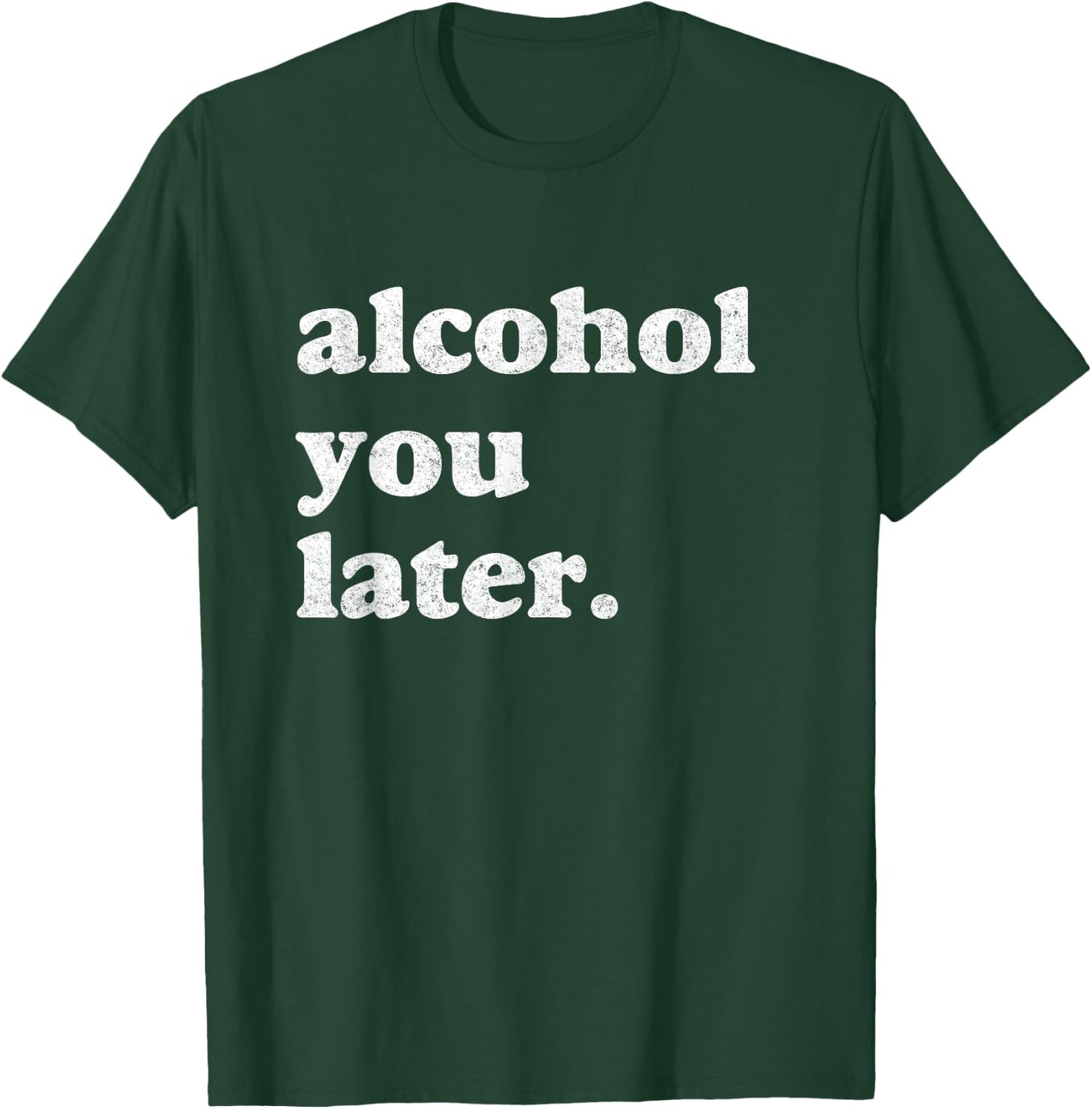 Funny Drinking Shirts Alcohol You Later T-Shirt - T-Shirt | Forest