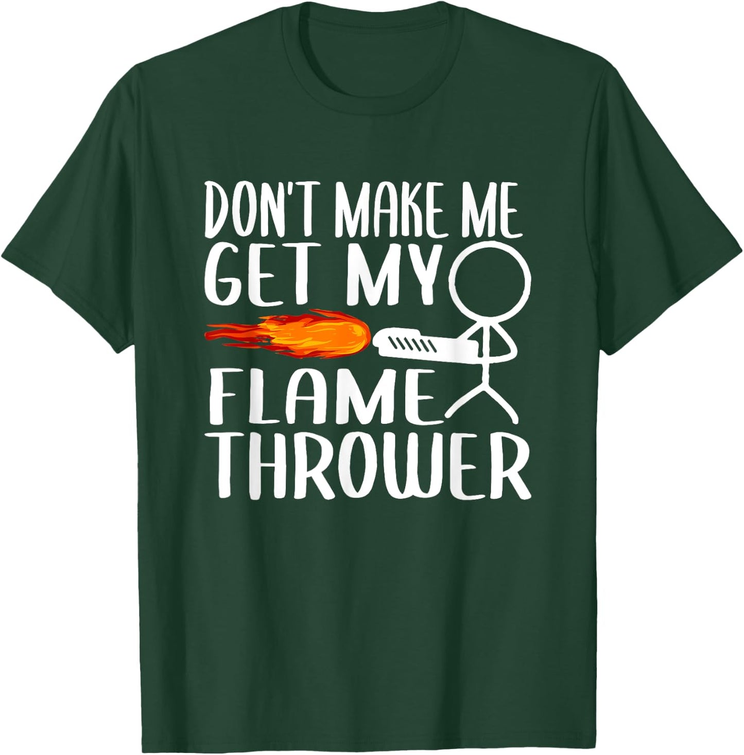 Don't Make Me Get My Flame Thrower Funny Stick Figure T-Shirt - T-Shirt | Forest