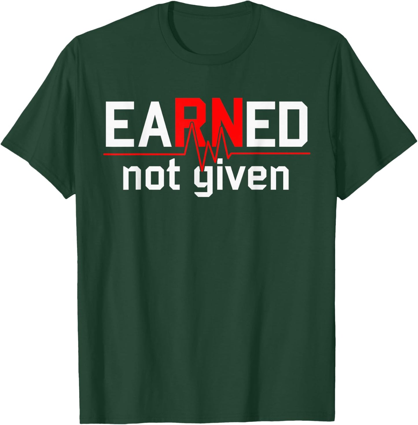 Earned Not Given RN Nurse T-Shirt - T-Shirt | Forest