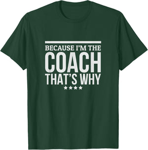 Because I'M The Coach That's Why Gift Trainer T-Shirt - T-Shirt | Forest