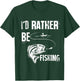 I'd Rather Be Fishing Funny T-Shirt - T-Shirt | Forest