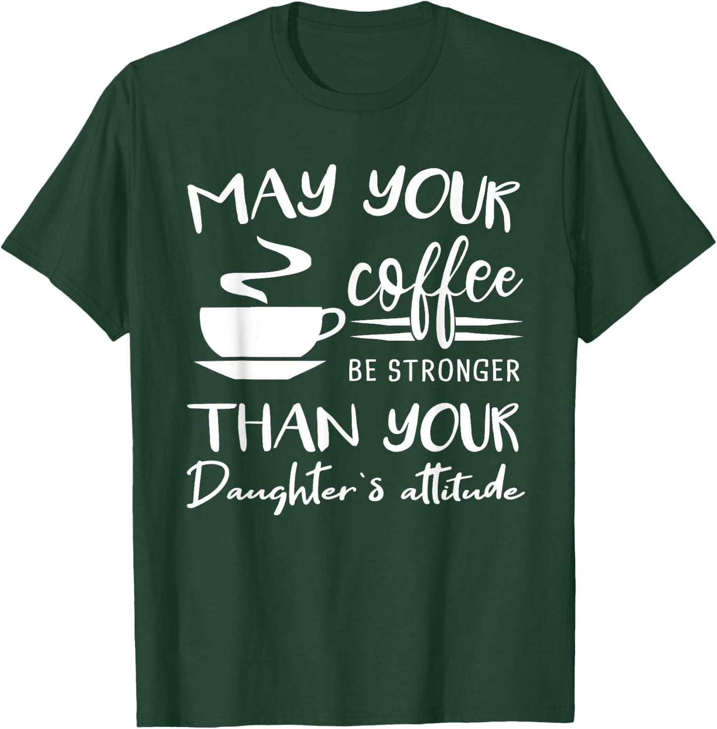 May your Coffee be Stronger than Daughter's Attitude Shirt T-Shirt - T-Shirt | Forest