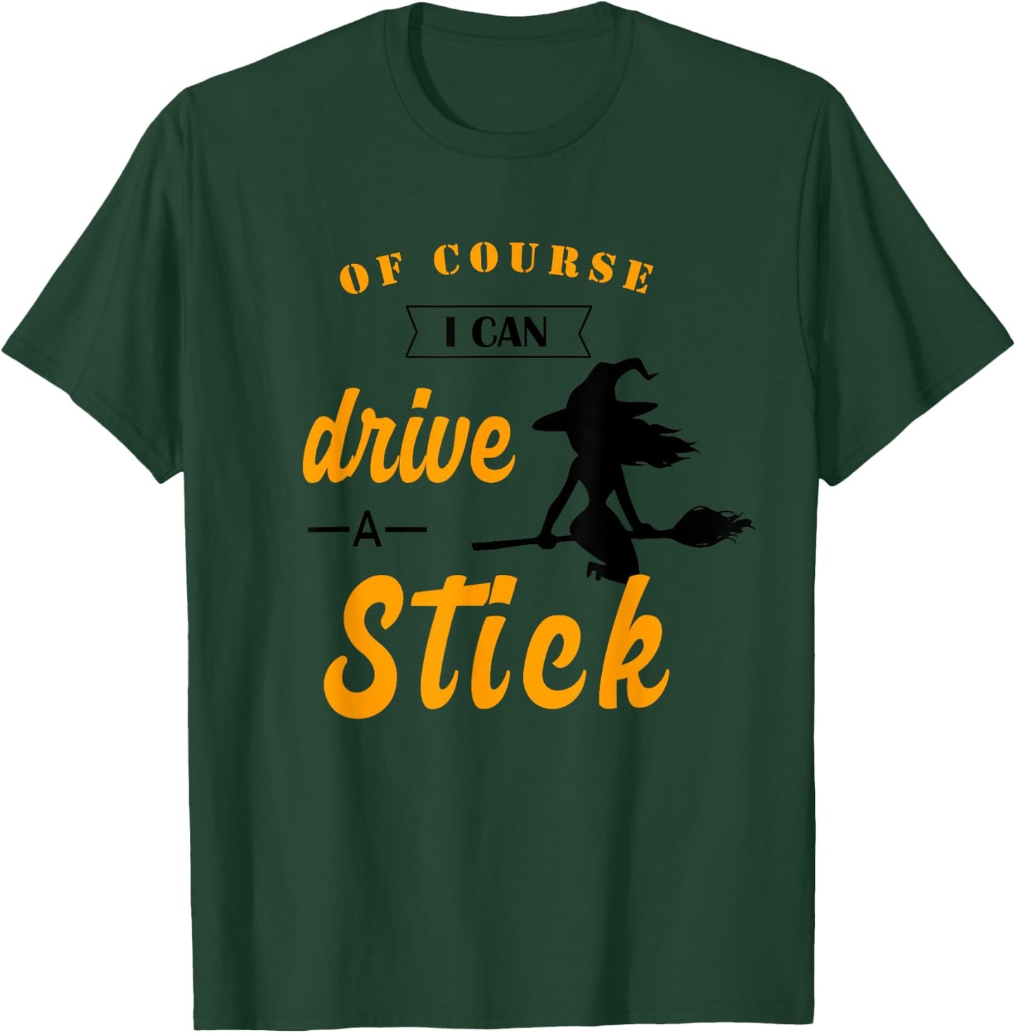 Funny Halloween Witch Of course I Can Drive a Stick T-Shirt - T-Shirt | Forest