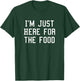 I'm just here for the food T-Shirt - T-Shirt | Forest