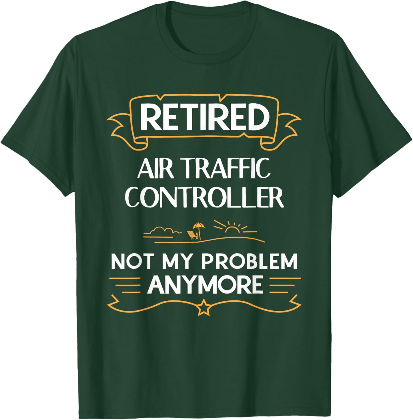 Retired Air Traffic Controller Not My Problem Anymore Shirt T-Shirt - T-Shirt | Forest