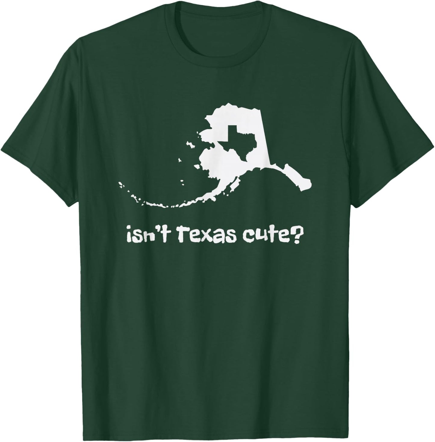 Alaska Map - Isnt Texas Cute Funny Design T-Shirt - T-Shirt | Forest