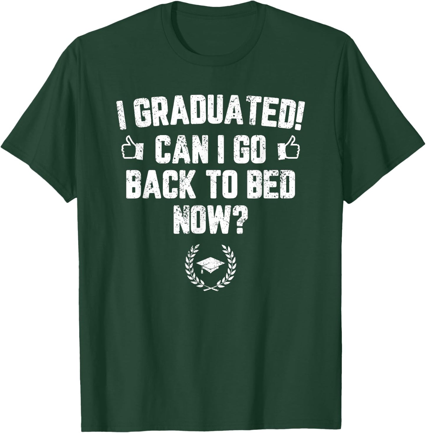 I Graduated Can I Go Back To Bed Now? Grad Gift Him T-Shirt - T-Shirt | Forest