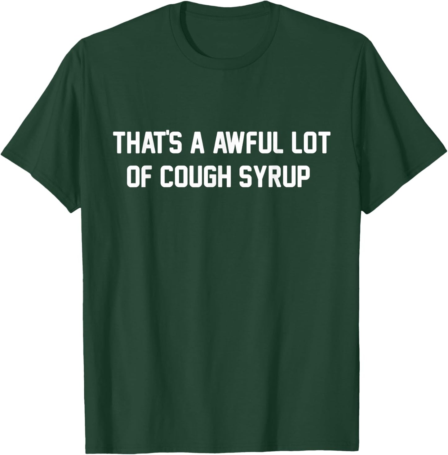That's a awful lot of cough syrup shirt T-Shirt - T-Shirt | Forest