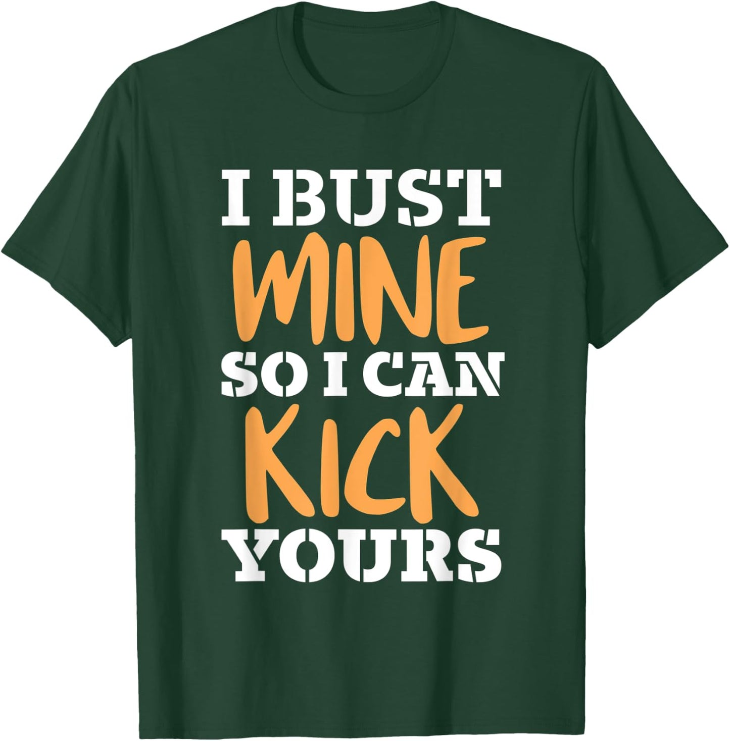 I Bust Mine So I Can Kick Yours Workout Fitness Kick Ass T-Shirt - T-Shirt | Forest
