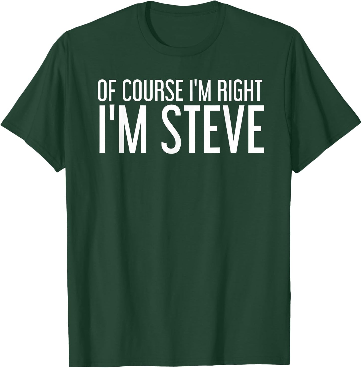 of Course I'm Right I'm Steve Shirt Funny Gift T-Shirt - T-Shirt | Forest