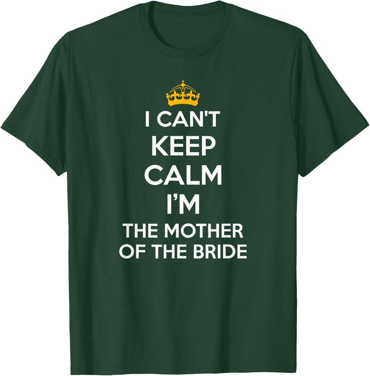 I Can't Keep Calm I'm The Mother of The Bride Wedding Shirts T-Shirt - T-Shirt | Forest